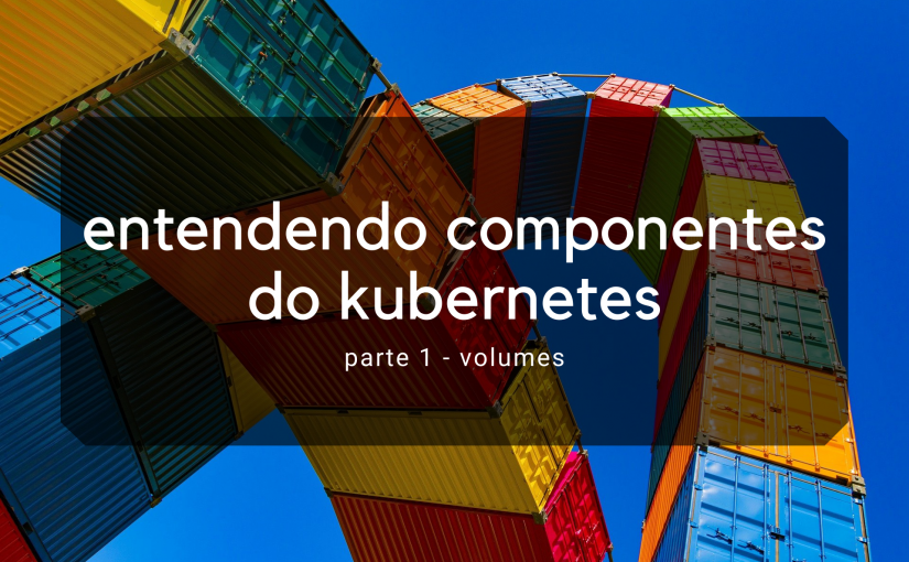 Entendendo componentes do Kubernetes – Volumes